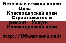 Бетонные стяжки полов › Цена ­ 2 200 - Краснодарский край Строительство и ремонт » Услуги   . Краснодарский край